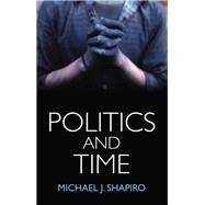 Politics and Time by Shapiro, Michael J., 9781509507818