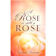 A Rose Is Still a Rose by Bowman, Khalani, 9781600347818