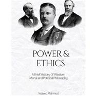 Power & Ethics: A Brief History of Western Moral and Political Philosophy by Mahmud, Waleed, 9798323507818