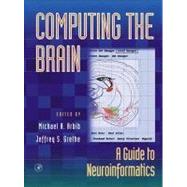 Computing the Brain : A Guide to Neuroinformatics by Arbib; Grethe, 9780120597819