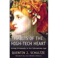Habits of the High-Tech Heart : Living Virtuously in the Information Age by Schultze, Quentin J., 9780801027819
