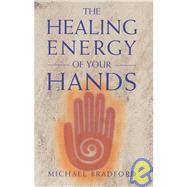 The Healing Energy of Your Hands by BRADFORD, MICHAEL, 9780895947819