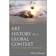 Art History in a Global Context Methods, Themes, and Approaches by Albritton, Ann; Farrelly, Gwen, 9781119127819