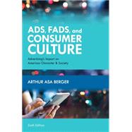 Ads, Fads, and Consumer Culture Advertising's Impact on American Character and Society by Berger, Arthur Asa, 9781538137819