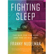 Fighting Sleep The War for the Mind and the US Military by Nudelman, Franny, 9781786637819