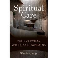 Spiritual Care The Everyday Work of Chaplains by Cadge, Wendy, 9780197647820