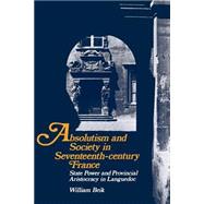 Absolutism and Society in Seventeenth-Century France: State Power and Provincial Aristocracy in Languedoc by William Beik, 9780521367820