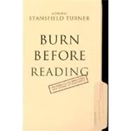 Burn Before Reading Presidents, CIA Directors, and Secret Intelligence by Stansfield, Turner, 9780786867820