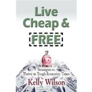 Live Cheap and Free!: Strategies to Thrive in Tough Economic Times by Wilson, Kelly, 9781601457820