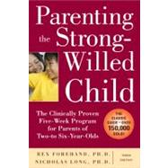 Parenting the Strong-Willed Child: The Clinically Proven Five-Week Program for Parents of Two- to Six-Year-Olds, Third Edition by Forehand, Rex; Long, Nicholas, 9780071667821