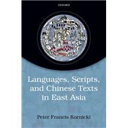Languages, Scripts, and Chinese Texts in East Asia by Kornicki, Peter Francis, 9780198797821