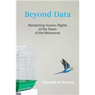 Beyond Data Reclaiming Human Rights at the Dawn of the Metaverse by Renieris, Elizabeth M., 9780262047821