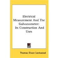 Electrical Measurement and the Galvanometer : Its Construction and Uses by Lockwood, Thomas Dixon, 9780548497821