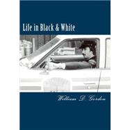 Life in Black and White by Gordon, William D., 9781500777821