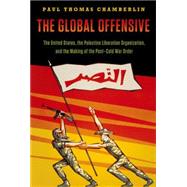 The Global Offensive The United States, the Palestine Liberation Organization, and the Making of the Post-Cold War Order by Chamberlin, Paul Thomas, 9780190217822