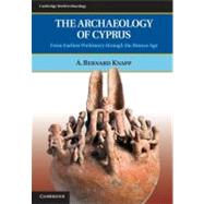 The Archaeology of Cyprus: From Earliest Prehistory through the Bronze Age by A. Bernard Knapp, 9780521897822