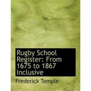 Rugby School Register : From 1675 to 1867 Inclusive by Temple, Frederick, 9780554567822