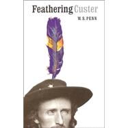 Feathering Custer by Penn, W. S., 9780803287822