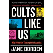 Cults Like Us Why Doomsday Thinking Drives America by Borden, Jane, 9781668007822
