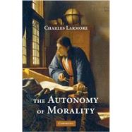 The Autonomy of Morality by Charles Larmore, 9780521717823