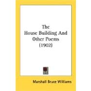 The House Building And Other Poems by Williams, Marshall Bruce, 9780548787823