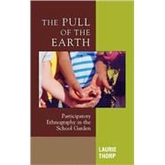 The Pull of the Earth Participatory Ethnography in the School Garden by Thorp, Laurie; Brooks, Daniel; Small, Kristan, 9780759107823