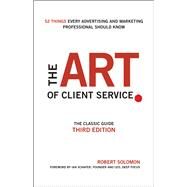 The Art of Client Service The Classic Guide, Updated for Today's Marketers and Advertisers by Solomon, Robert; Schafer, Ian, 9781119227823