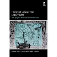 Feminist Views from Somewhere: Post-Jungian themes in feminist theory by Gardner; Leslie, 9781138897823