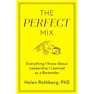 The Perfect Mix Everything I Know About Leadership I Learned as a Bartender by Rothberg, PhD, Helen, 9781501127823