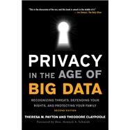 Privacy in the Age of Big Data Recognizing Threats, Defending Your Rights, and Protecting Your Family by Payton, Theresa; Claypoole, Ted, 9781538167823