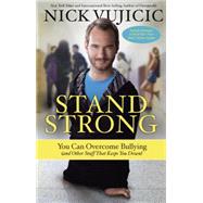 Stand Strong You Can Overcome Bullying (and Other Stuff That Keeps You Down) by Vujicic, Nick, 9781601427823
