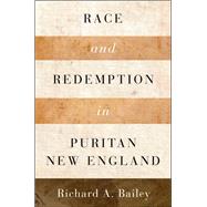 Race and Redemption in Puritan New England by Bailey, Richard A., 9780199377824