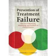 Prevention of Treatment Failure The Use of Measuring, Monitoring, and Feedback in Clinical Practice by Lambert, Michael J., 9781433807824