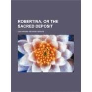 Robertina, or the Sacred Deposit by Mason, Catherine George, 9781458967824