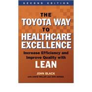 The Toyota Way to Healthcare Excellence: Increase Efficiency and Improve Quality with Lean, Second Edition by Black, John, 9781567937824