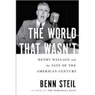 The World That Wasn't Henry Wallace and the Fate of the American Century by Steil, Benn, 9781982127824