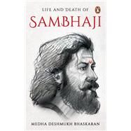Life and Death of Sambhaji by Bhaskaran, Medha Deshmukh, 9780143447825