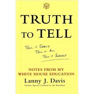 Truth To Tell Tell It Early, Tell It All, Tell It Yourself: Notes from My White House Education by Davis, Lanny J., 9780743247825