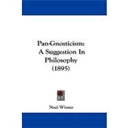 Pan-Gnosticism : A Suggestion in Philosophy (1895) by Winter, Noel, 9781104427825
