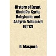 History of Egypt, Chaldea, Syria, Babylonia, and Assyria by Maspero, G., 9781153627825