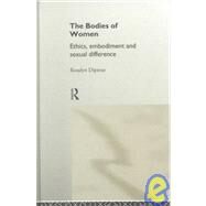 The Bodies of Women: Ethics, Embodiment and Sexual Differences by Diprose,Rosalyn, 9780415097826