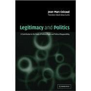 Legitimacy and Politics: A Contribution to the Study of Political Right and Political Responsibility by Jean-Marc Coicaud , Edited and translated by David Ames Curtis, 9780521787826