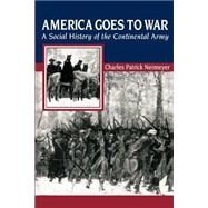 America Goes to War : A Social History of the Continental Army by Neimeyer, Charles Patrick, 9780814757826