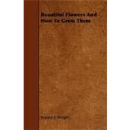 Beautiful Flowers and How to Grow Them by Wright, Horace J., 9781443787826