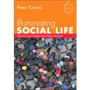 Illuminating Social Life : Classical and Contemporary Theory Revisited by Peter Kivisto, 9781452217826