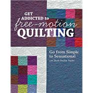 Get Addicted to Free-Motion Quilting Go from Simple to Sensational with Sheila Sinclair Snyder by Snyder, Sheila Sinclair, 9781607057826