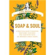 Soap & Soul A Practical Guide to Minding Your Home, Your Body, and Your Spirit with Dr. Bronner's Magic Soaps by Bronner, Lisa, 9781682687826