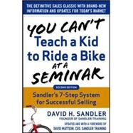 You Cant Teach a Kid to Ride a Bike at a Seminar, 2nd Edition: Sandler Trainings 7-Step System for Successful Selling by Sandler, David; Mattson, David, 9780071847827
