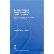 Gender, Human Security and the United Nations: Security Language as a Political Framework for Women by Hudson; Natalie Florea, 9780415777827