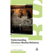Understanding Christian-Muslim Relations Past and Present by Bennett, Clinton, 9780826487827